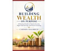 Building Wealth on Purpose: A Practical Guide to Passive Income, High-Yield Savings, and Smart Investing