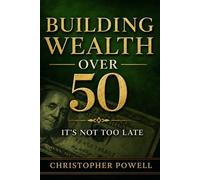 Building Wealth Over 50: It’s Not To Late