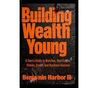 Building Wealth Young: A Teen's Guide to Watches, Real Estate, Stocks, Credit, and Business Success