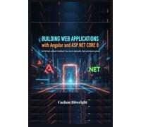Building Web Applications with Angular and ASP.NET Core 8: The Full-Stack Architect's Handbook: From Zero to Deployable, High-Performance Systems (The Caelum Protocol)
