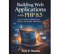 Building Web Applications with PHP 8.5: Concise Guide to Writing Secure, Efficient, and Scalable Applications