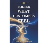 BUILDING WHAT CUSTOMERS FEEL: A Practical System for Composing the Conditions That Shape Customer Experience