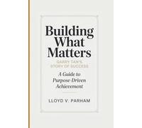 BUILDING WHAT MATTERS: Garry Tan’s Story of Success - A Guide To Purpose-Driven Achievement
