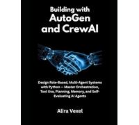Building with AutoGen and CrewAI: Design Role-Based, Multi-Agent Systems with Python - Master Orchestration, Tool Use, Planning, Memory, and Self-Evaluating AI Agents