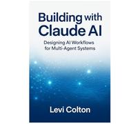 Building with Claude AI: Designing AI Workflows for Multi-Agent System