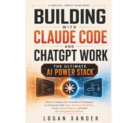 BUILDING WITH CLAUDE CODE AND CHATGPT WORK THE ULTIMATE AI POWER STACK: How to Combine Two Powerful AI Workspaces to Seamlessly Build Apps, Automate ... Products, and Build Recurring Revenue Streams