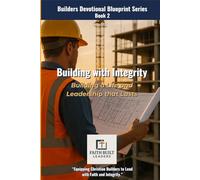 Building with Integrity: Building a Life and Leadership that Lasts (The Builders Devotional Blueprint Series)