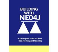 Building with Neo4j: A Developer’s Guide to Graph Data Modeling and Querying