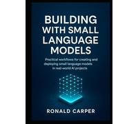 Building with Small Language Models: Practical workflows for creating and deploying small language models in real-world AI projects