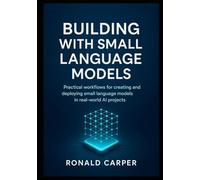 Building with Small Language Models: Practical workflows for creating and deploying small language models in real-world AI projects