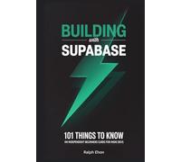 Building with Supabase - 101 Things to Know: An Independent Beginner's Guide to Auth, Database, Storage, Real-Time, and Edge Functions for Indie Devs and Solo SaaS Builders