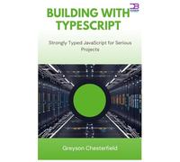 Building with TypeScript: Strongly Typed JavaScript for Serious Projects
