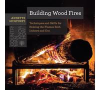 Building Wood Fires: Techniques and Skills for Stoking the Flames Both Indoors and Out: 0 (Countryman Know How)