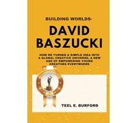 Building Worlds- David Baszucki: How He Turned a Simple Idea into a Global Creative Universe, A New Age of Empowering Young Creators Everywhere