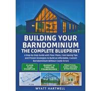 Building Your Barndominium: A Step-by-Step Guide with Floor Plans, Cost-Saving Tips and Proven Strategies to Build an Affordable, Custom Barndominium Without Costly Errors