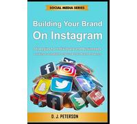 Building Your Brand on Instagram: Strategies for individuals and businesses looking to establish and grow their brand presence (Social Media Series)