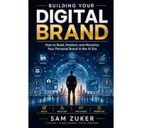 BUILDING YOUR DIGITAL BRAND: How to Build, Position, and Monetize Your Personal Brand in the AI Era