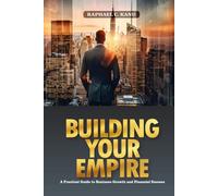 Building Your Empire: A Practical Guide to Business Growth and Financial Success