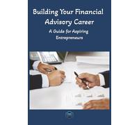 Building Your Financial Advisory Career: A Guide for Aspiring Entrepreneurs