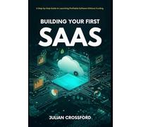 Building Your First SaaS: A Step-by-Step Guide to Launching Profitable Software Without Funding.
