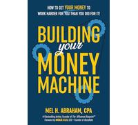 Building Your Money Machine: How to Get Your Money to Work Harder for You Than You Did for It!