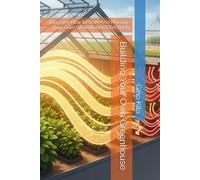 Building Your Own Greenhouse: Discover How to Start And Manage Your Own Greenhouse Effectively (Passioni)