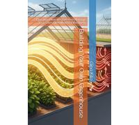 Building Your Own Greenhouse: Discover How to Start And Manage Your Own Greenhouse Effectively (Passioni)