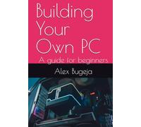 Building Your Own PC: A guide for beginners