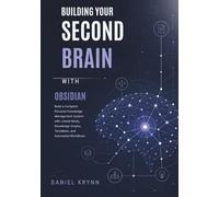 Building Your Second Brain with Obsidian: Build a Complete Personal Knowledge Management System with Linked Notes, Knowledge Graphs, Templates, and Automated Workflows