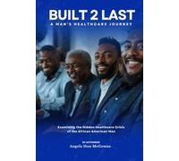 BUILT 2 LAST: Examining the Hidden Healthcare Crisis Of the African American Man!