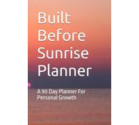 Built Before Sunrise: A 90 Day Planner for Daily Growth