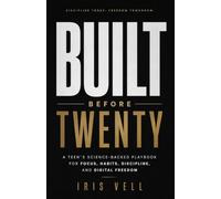 Built Before Twenty: A Teen’s Science-Backed Playbook for Focus, Habits, Discipline, and Digital Freedom