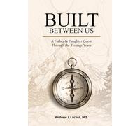 Built Between Us: A Father & Daughter Quest Through the Teenage Years