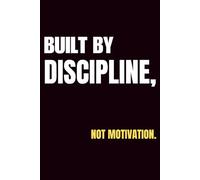 Built by Discipline Not Motivation: No Excuses Lined Journal for Daily Goals & Consistency | 120 Pages | 6x9