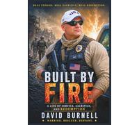 Built by Fire: A Life of Service, Sacrifice, and Redemption