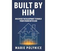 Built by Him: Discover the Blueprint to Build Your Vision with God