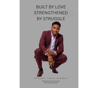 Built by Love, Strengthened by Struggle.: A Motivational Journey Through Life, Love, and Hard Work.