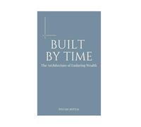 BUILT BY TIME: The Architecture of Enduring Wealth