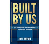 BUILT BY US: A Six Sigma Blueprint for Women Reclaiming Power, Purpose, and Process
