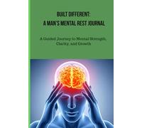 BUILT DIFFERENT: A MAN'S MENTAL REST JOURNAL: A Guided Journey to Mental Strength, Clarity, and Growth