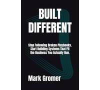 BUILT DIFFERENT: Stop Following Broken Playbooks. Start Building Systems That Fit the Business You Actually Run.