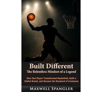 Built Different: The Relentless Mindset of a Legend: How One Player Transformed Basketball, Built a Global Brand, and Became the Standard of Greatness (Behind the Fame: Untold Journeys of Icons)