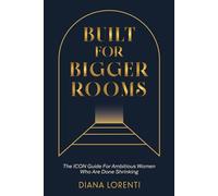 Built for Bigger Rooms: The ICON Guide for Ambitious Women Who Are Done Shrinking