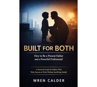 Built for Both: How to Be a Present Father and a Powerful Professional