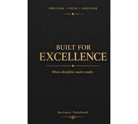 Built For Excellence Where Discipline Meets Results: Luxury Black & Gold Journal for Entrepreneurs | Goal Planner, Productivity Notebook, Success Mindset & Daily Organization