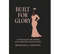 Built for Glory 55 Truths for the Woman Who Survived, Healed & Rose
