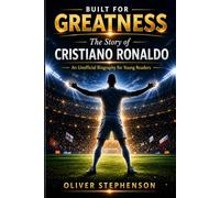 Built for Greatness: Built for Greatness: The Story of Cristiano Ronaldo - An Inspiring Football Biography for Young Readers
