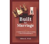 Built For Marriage: A Faithful Woman’s Guide to Finding a Man Worth Submitting To