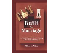Built For Marriage: A Faithful Woman’s Guide to Finding a Man Worth Submitting To