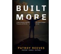 Built For More: A Man’s Guide to Identity, Purpose, and the Life You Were Created to Live